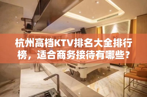 杭州高档KTV排名大全排行榜，适合商务接待有哪些？