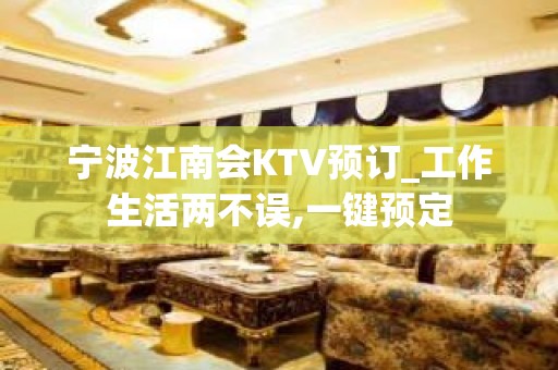 宁波江南会KTV预订_工作生活两不误,一键预定