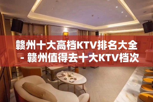 赣州十大高档KTV排名大全－赣州值得去十大KTV档次消费预订