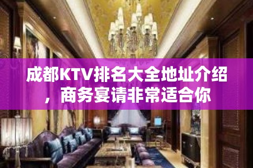 成都KTV排名大全地址介绍，商务宴请非常适合你