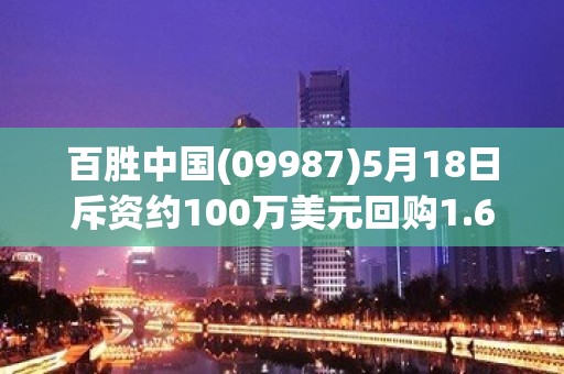 百胜中国(09987)5月18日斥资约100万美元回购1.65万股