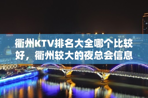 衢州KTV排名大全哪个比较好，衢州较大的夜总会信息