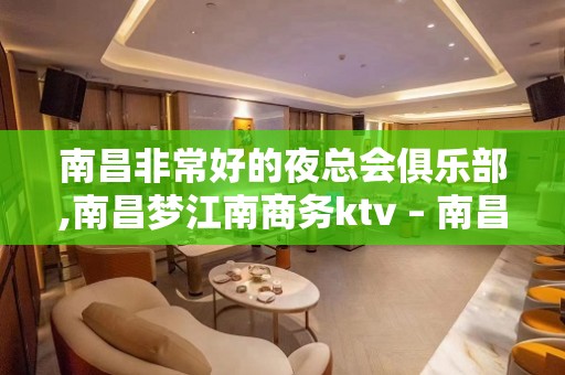 南昌非常好的夜总会俱乐部,南昌梦江南商务ktv – 南昌东湖KTV排名大全