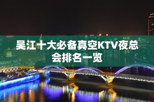 吴江十大必备真空KTV夜总会排名一览