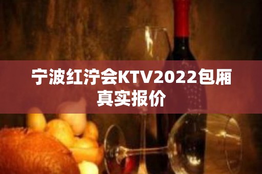 宁波红泞会KTV2022包厢真实报价