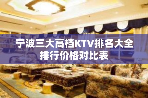 宁波三大高档KTV排名大全排行价格对比表