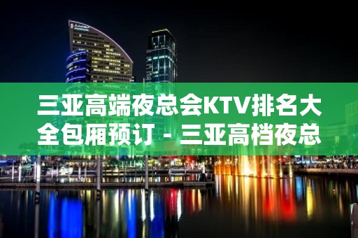 三亚高端夜总会KTV排名大全包厢预订－三亚高档夜总会预定