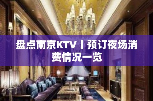 盘点﻿南京KTV丨预订夜场消费情况一览