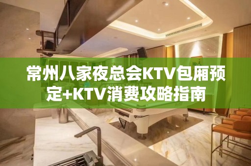 常州八家夜总会KTV包厢预定+KTV消费攻略指南