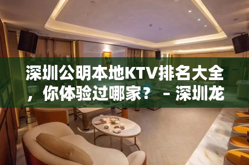 深圳公明本地KTV排名大全，你体验过哪家？ – 深圳龙岗KTV排名大全