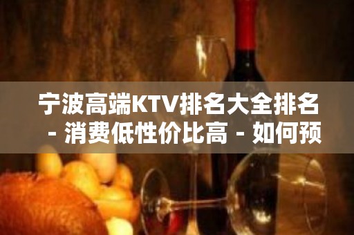 宁波高端KTV排名大全排名－消费低性价比高－如何预定KTV排名大全