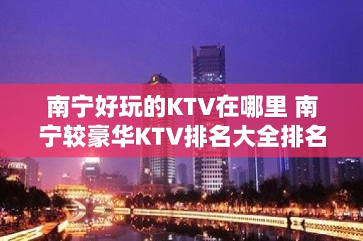 南宁好玩的KTV在哪里 南宁较豪华KTV排名大全排名介绍