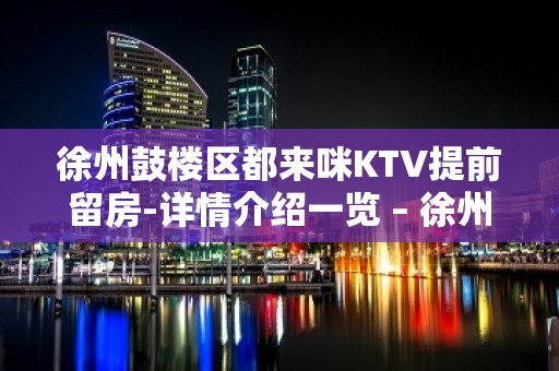 徐州鼓楼区都来咪KTV提前留房-详情介绍一览 – 徐州鼓楼KTV排名大全