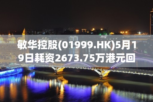 敏华控股(01999.HK)5月19日耗资2673.75万港元回购500万股