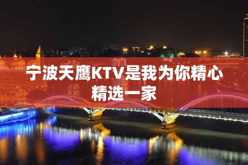 宁波天鹰KTV是我为你精心精选一家