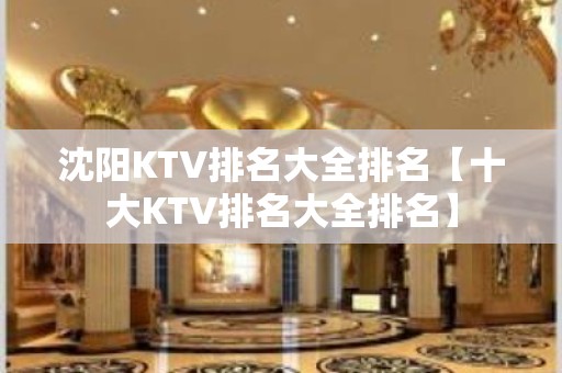 沈阳KTV排名大全排名【十大KTV排名大全排名】