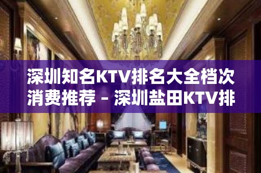 深圳知名KTV排名大全档次消费推荐 – 深圳盐田KTV排名大全