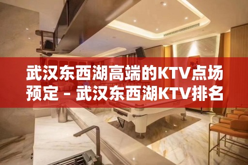 武汉东西湖高端的KTV点场预定 – 武汉东西湖KTV排名大全