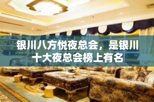 银川八方悦夜总会，是银川十大夜总会榜上有名