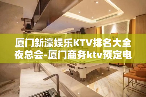 厦门新濠娱乐KTV排名大全夜总会-厦门商务ktv预定电话 – 厦门翔安KTV排名大全