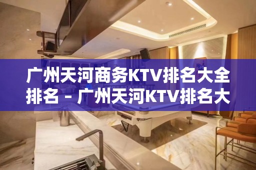 广州天河商务KTV排名大全排名 – 广州天河KTV排名大全