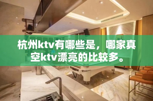 杭州ktv有哪些是，哪家真空ktv漂亮的比较多。