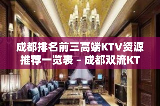 成都排名前三高端KTV资源推荐一览表 – 成都双流KTV排名大全