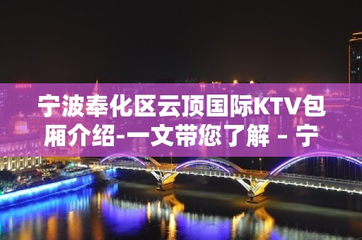 宁波奉化区云顶国际KTV包厢介绍-一文带您了解 – 宁波奉化KTV排名大全