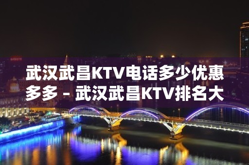 武汉武昌KTV电话多少优惠多多 – 武汉武昌KTV排名大全