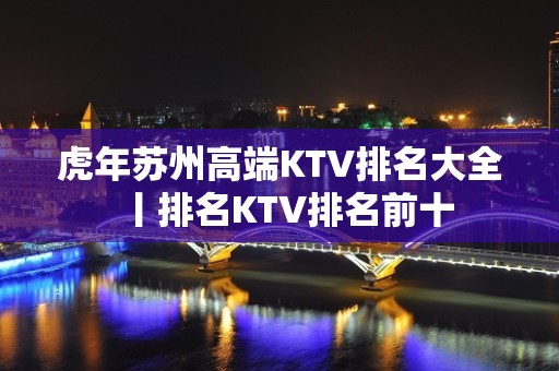 虎年苏州高端KTV排名大全丨排名KTV排名前十