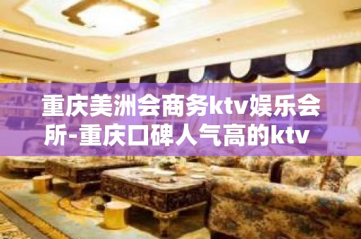 重庆美洲会商务ktv娱乐会所-重庆口碑人气高的ktv – 重庆武隆KTV排名大全