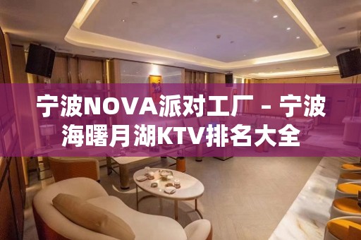 宁波NOVA派对工厂 – 宁波海曙月湖KTV排名大全