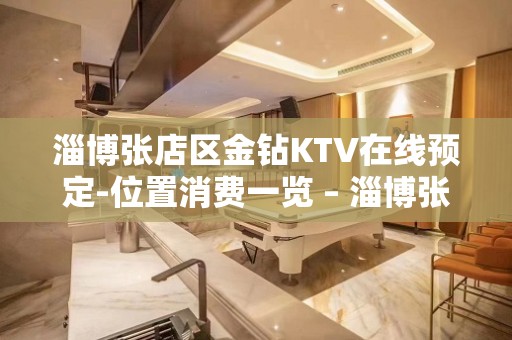 淄博张店区金钻KTV在线预定-位置消费一览 – 淄博张店KTV排名大全