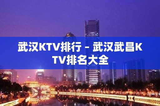 武汉KTV排行 – 武汉武昌KTV排名大全