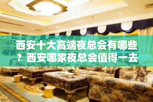 西安十大高端夜总会有哪些？西安哪家夜总会值得一去？