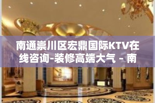 南通崇川区宏鼎国际KTV在线咨询-装修高端大气 – 南通崇川KTV排名大全