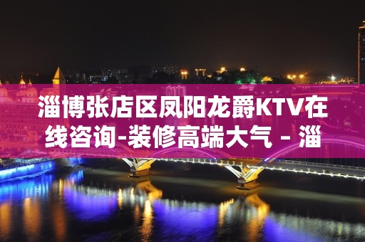 淄博张店区凤阳龙爵KTV在线咨询-装修高端大气 – 淄博张店KTV排名大全