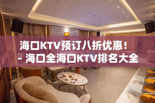 海口KTV预订八折优惠！ – 海口全海口KTV排名大全