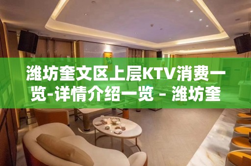 潍坊奎文区上层KTV消费一览-详情介绍一览 – 潍坊奎文KTV排名大全