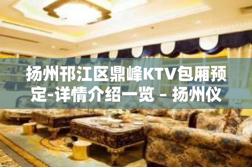 扬州邗江区鼎峰KTV包厢预定-详情介绍一览 – 扬州仪征KTV排名大全