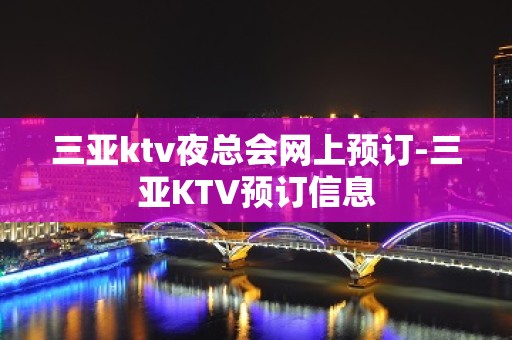 三亚ktv夜总会网上预订-三亚KTV预订信息