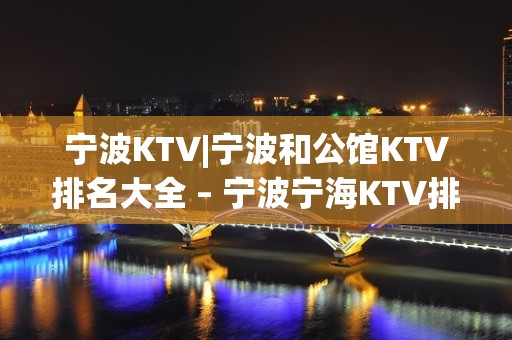 宁波KTV|宁波和公馆KTV排名大全 – 宁波宁海KTV排名大全