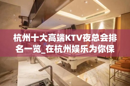 杭州十大高端KTV夜总会排名一览_在杭州娱乐为你保驾护航