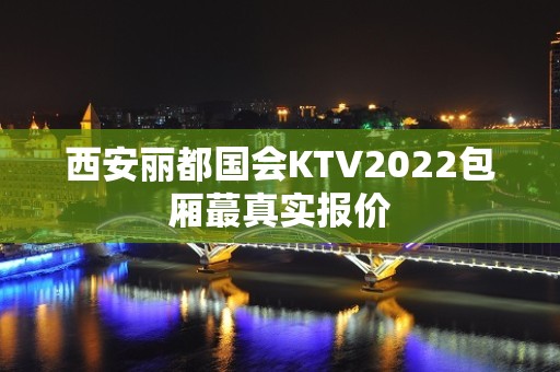 西安丽都国会KTV2022包厢蕞真实报价