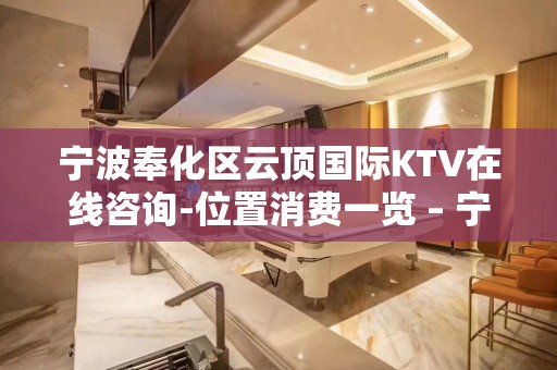 宁波奉化区云顶国际KTV在线咨询-位置消费一览 – 宁波奉化KTV排名大全