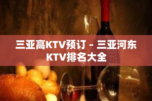 三亚高KTV预订 – 三亚河东KTV排名大全