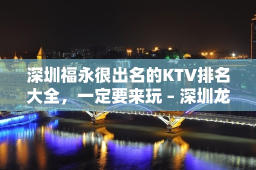 深圳福永很出名的KTV排名大全，一定要来玩 – 深圳龙华新区KTV排名大全