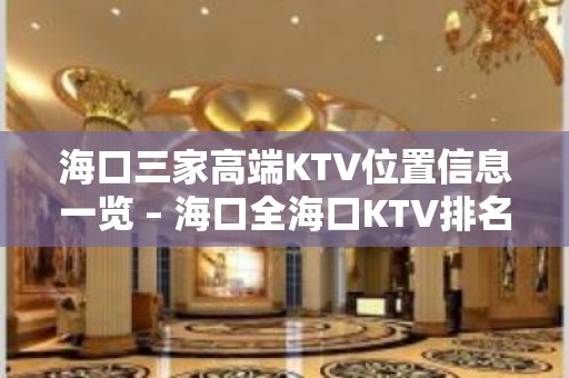 海口三家高端KTV位置信息一览 – 海口全海口KTV排名大全