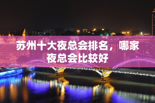 苏州十大夜总会排名，哪家夜总会比较好