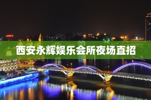 西安永辉娱乐会所夜场直招